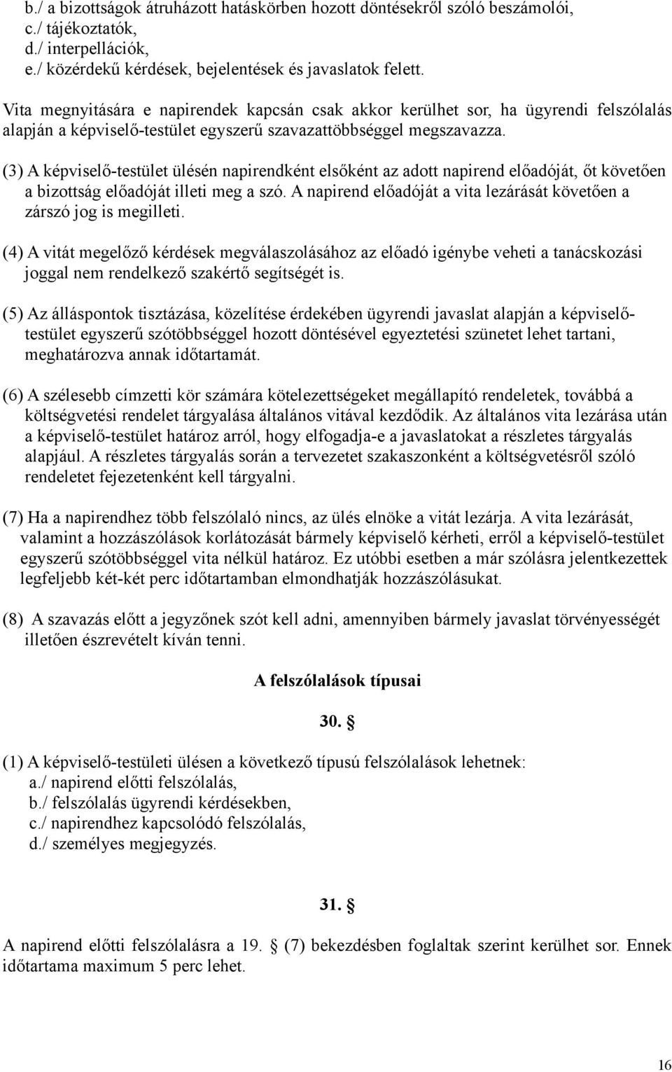 (3) A képviselő-testület ülésén napirendként elsőként az adott napirend előadóját, őt követően a bizottság előadóját illeti meg a szó.