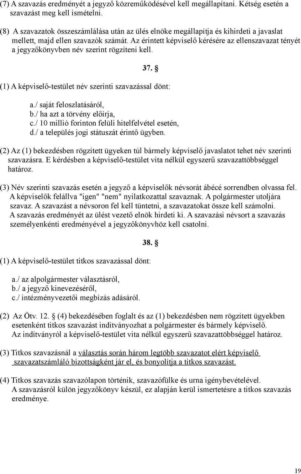 Az érintett képviselő kérésére az ellenszavazat tényét a jegyzőkönyvben név szerint rögzíteni kell. 37. (1) A képviselő-testület név szerinti szavazással dönt: a./ saját feloszlatásáról, b.