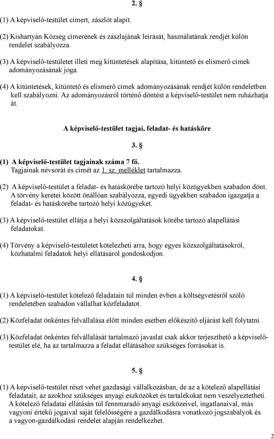 (4) A kitüntetések, kitüntető és elismerő címek adományozásának rendjét külön rendeletben kell szabályozni. Az adományozásról történő döntést a képviselő-testület nem ruházhatja át.