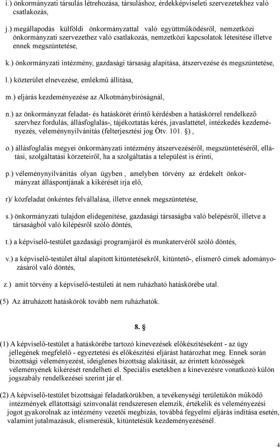 ) önkormányzati intézmény, gazdasági társaság alapítása, átszervezése és megszüntetése, l.) közterület elnevezése, emlékmű állítása, m.) eljárás kezdeményezése az Alkotmánybíróságnál, n.