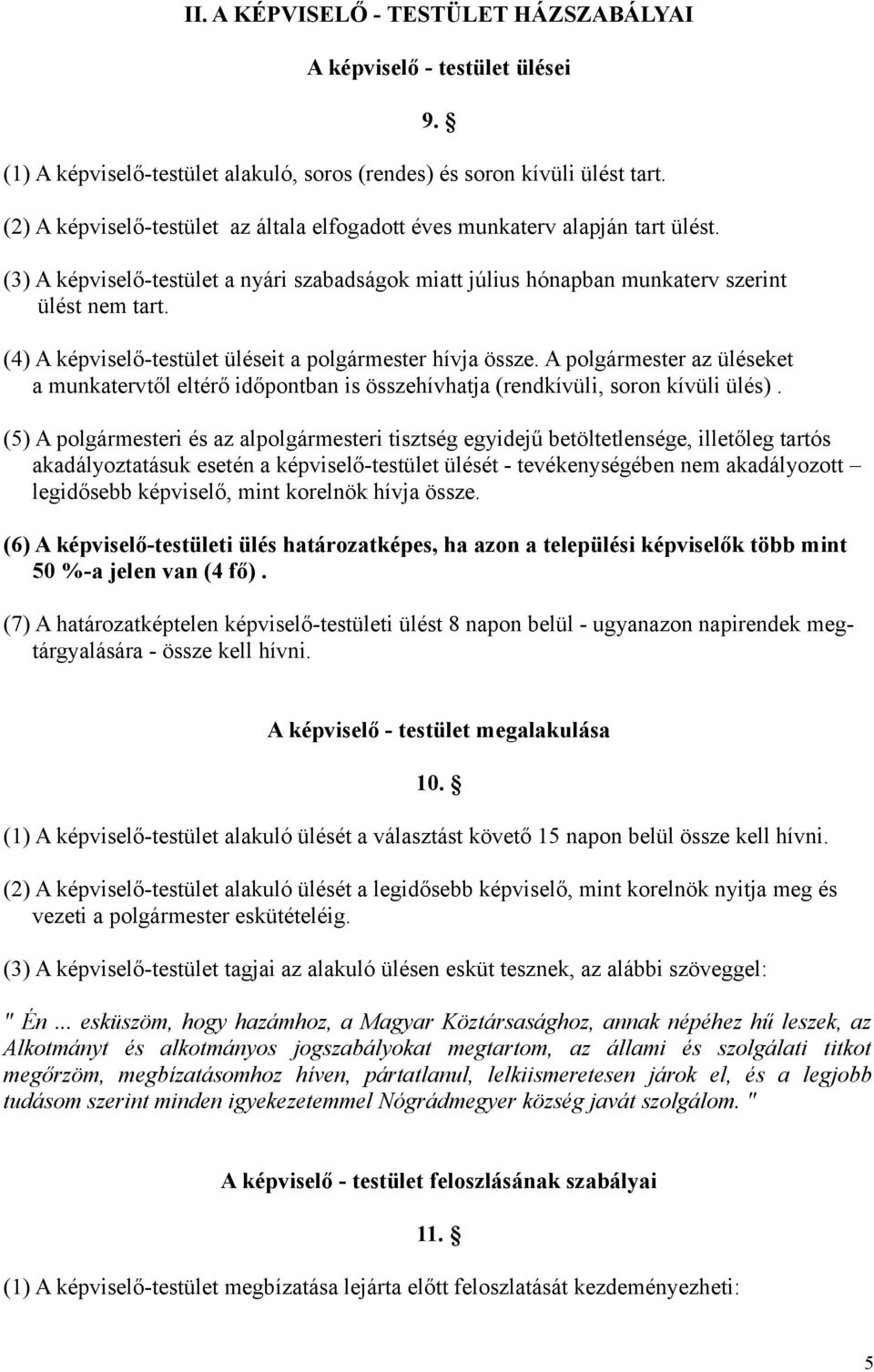 (4) A képviselő-testület üléseit a polgármester hívja össze. A polgármester az üléseket a munkatervtől eltérő időpontban is összehívhatja (rendkívüli, soron kívüli ülés).