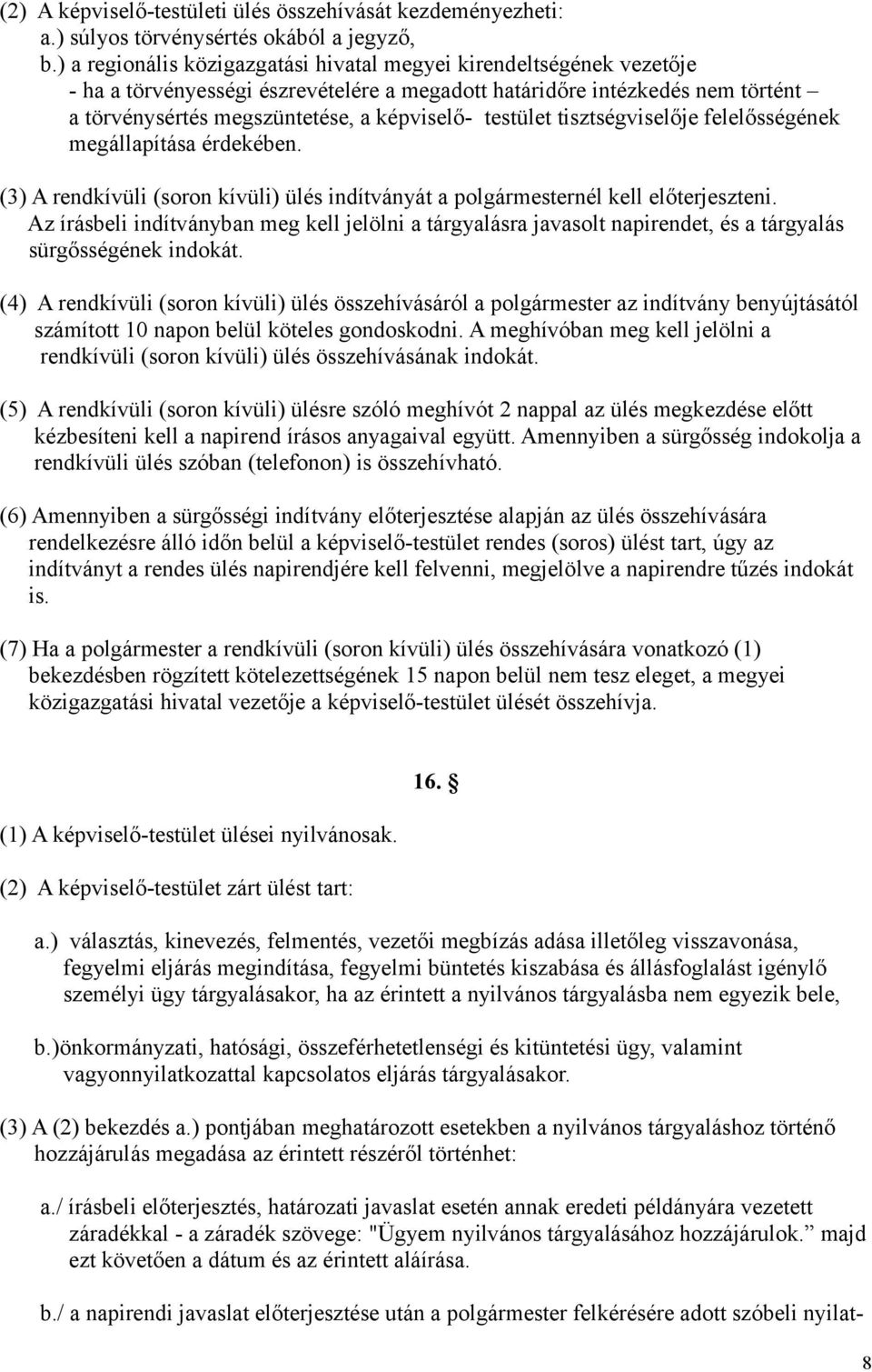 testület tisztségviselője felelősségének megállapítása érdekében. (3) A rendkívüli (soron kívüli) ülés indítványát a polgármesternél kell előterjeszteni.