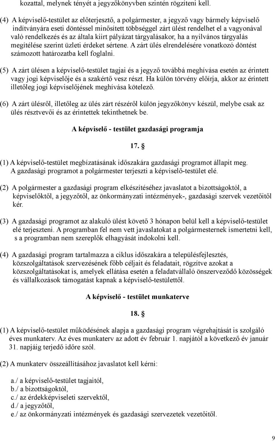 az általa kiirt pályázat tárgyalásakor, ha a nyilvános tárgyalás megítélése szerint üzleti érdeket sértene. A zárt ülés elrendelésére vonatkozó döntést számozott határozatba kell foglalni.