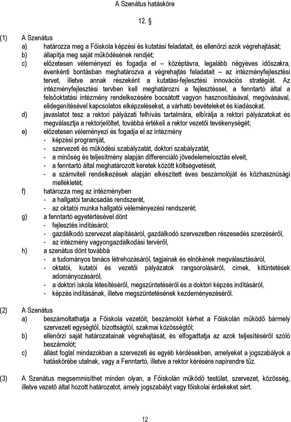 középtávra, legalább négyéves időszakra, évenkénti bontásban meghatározva a végrehajtás feladatait az intézményfejlesztési tervet, illetve annak részeként a kutatási-fejlesztési innovációs stratégiát.