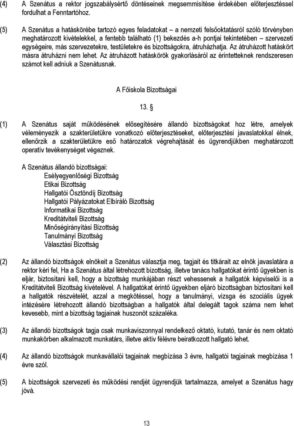 egységeire, más szervezetekre, testületekre és bizottságokra, átruházhatja. Az átruházott hatáskört másra átruházni nem lehet.