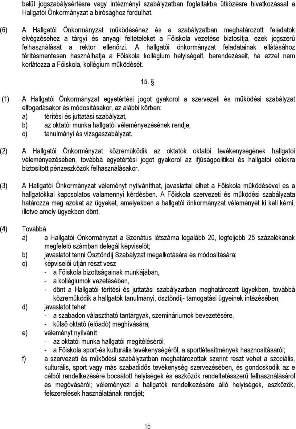 ellenőrzi. A hallgatói önkormányzat feladatainak ellátásához térítésmentesen használhatja a Főiskola kollégium helyiségeit, berendezéseit, ha ezzel nem korlátozza a Főiskola, kollégium működését. 15.