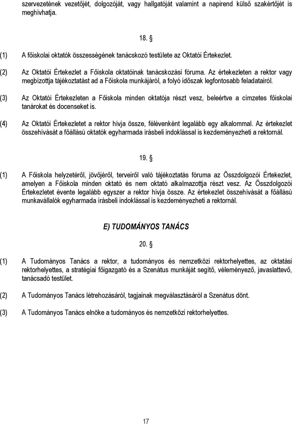 (3) Az Oktatói Értekezleten a Főiskola minden oktatója részt vesz, beleértve a címzetes főiskolai tanárokat és docenseket is.