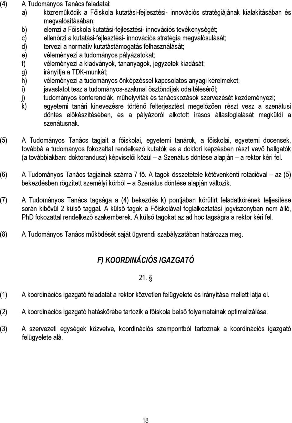 véleményezi a kiadványok, tananyagok, jegyzetek kiadását; g) irányítja a TDK-munkát; h) véleményezi a tudományos önképzéssel kapcsolatos anyagi kérelmeket; i) javaslatot tesz a tudományos-szakmai