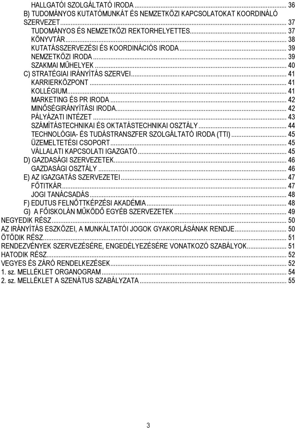 .. 42 MINŐSÉGIRÁNYÍTÁSI IRODA... 42 PÁLYÁZATI INTÉZET... 43 SZÁMÍTÁSTECHNIKAI ÉS OKTATÁSTECHNIKAI OSZTÁLY... 44 TECHNOLÓGIA- ÉS TUDÁSTRANSZFER SZOLGÁLTATÓ IRODA (TTI)... 45 ÜZEMELTETÉSI CSOPORT.