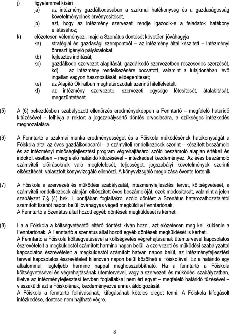 pályázatokat; kb) fejlesztés indítását; kc) gazdálkodó szervezet alapítását, gazdálkodó szervezetben részesedés szerzését, kd) az intézmény rendelkezésére bocsátott, valamint a tulajdonában lévő