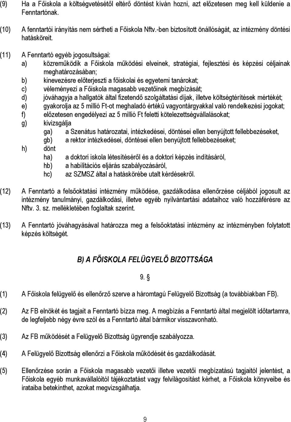 (11) A Fenntartó egyéb jogosultságai: a) közreműködik a Főiskola működési elveinek, stratégiai, fejlesztési és képzési céljainak meghatározásában; b) kinevezésre előterjeszti a főiskolai és egyetemi