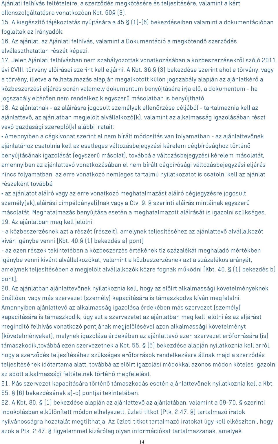 Jelen Ajánlati felhívásban nem szabályozottak vonatkozásában a közbeszerzésekről szóló 2011. évi CVIII. törvény előírásai szerint kell eljárni. A Kbt. 36.