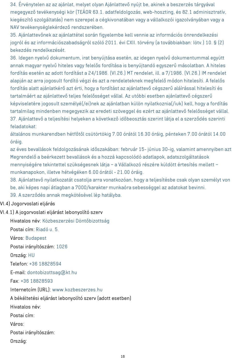 Ajánlattevőnek az ajánlattétel során figyelembe kell vennie az információs önrendelkezési jogról és az információszabadságról szóló 2011. évi CXII. törvény (a továbbiakban: Iötv.) 10.