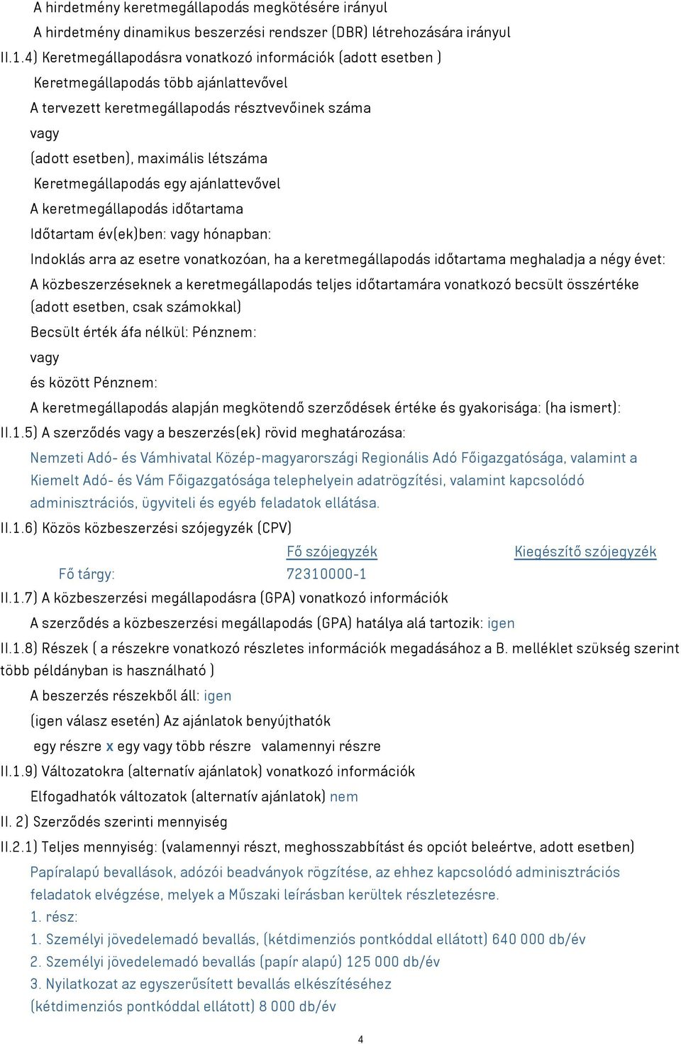 Keretmegállapodás egy ajánlattevővel A keretmegállapodás időtartama Időtartam év(ek)ben: vagy hónapban: Indoklás arra az esetre vonatkozóan, ha a keretmegállapodás időtartama meghaladja a négy évet: