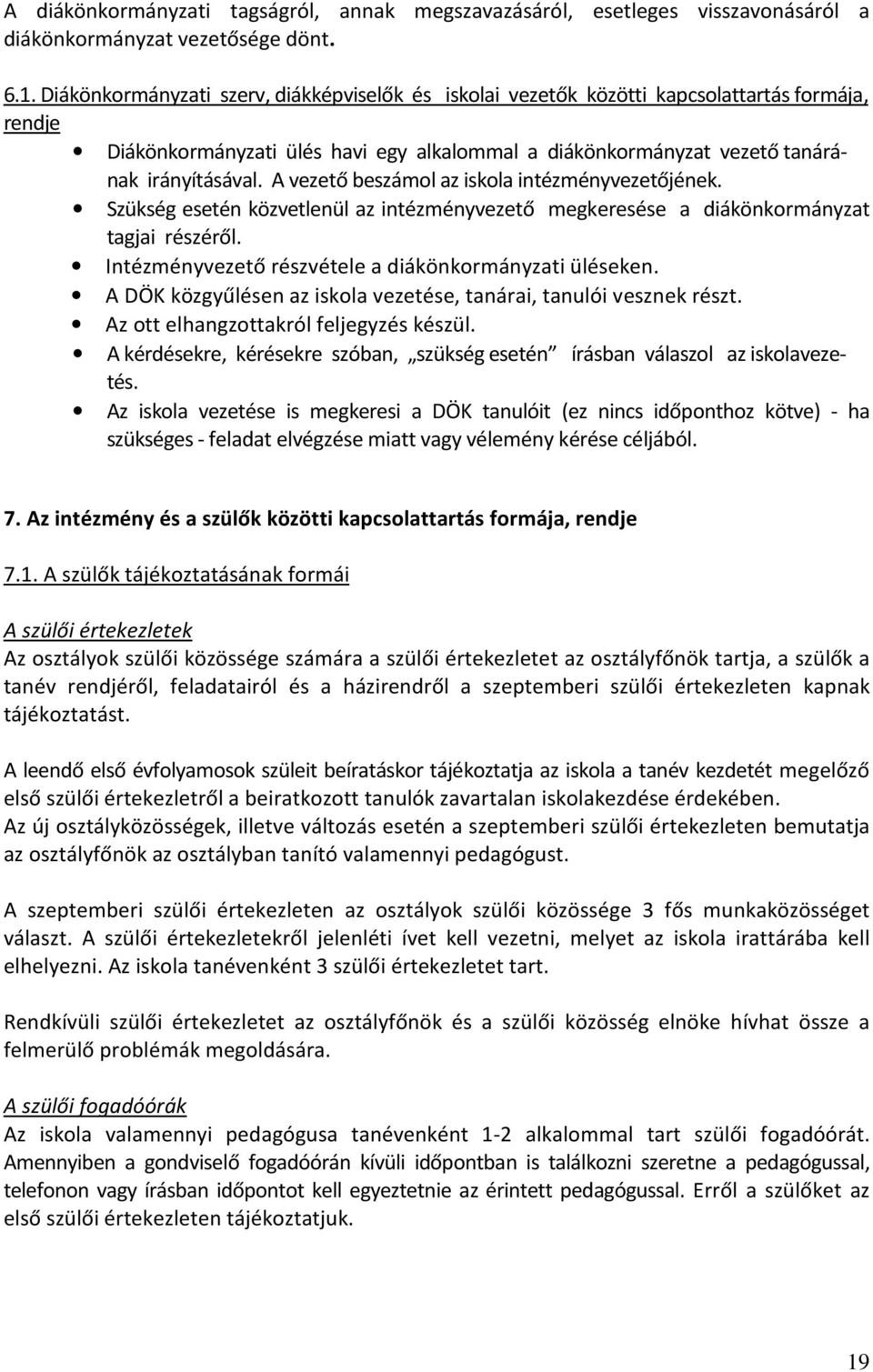 A vezető beszámol az iskola intézményvezetőjének. Szükség esetén közvetlenül az intézményvezető megkeresése a diákönkormányzat tagjai részéről. Intézményvezető részvétele a diákönkormányzati üléseken.