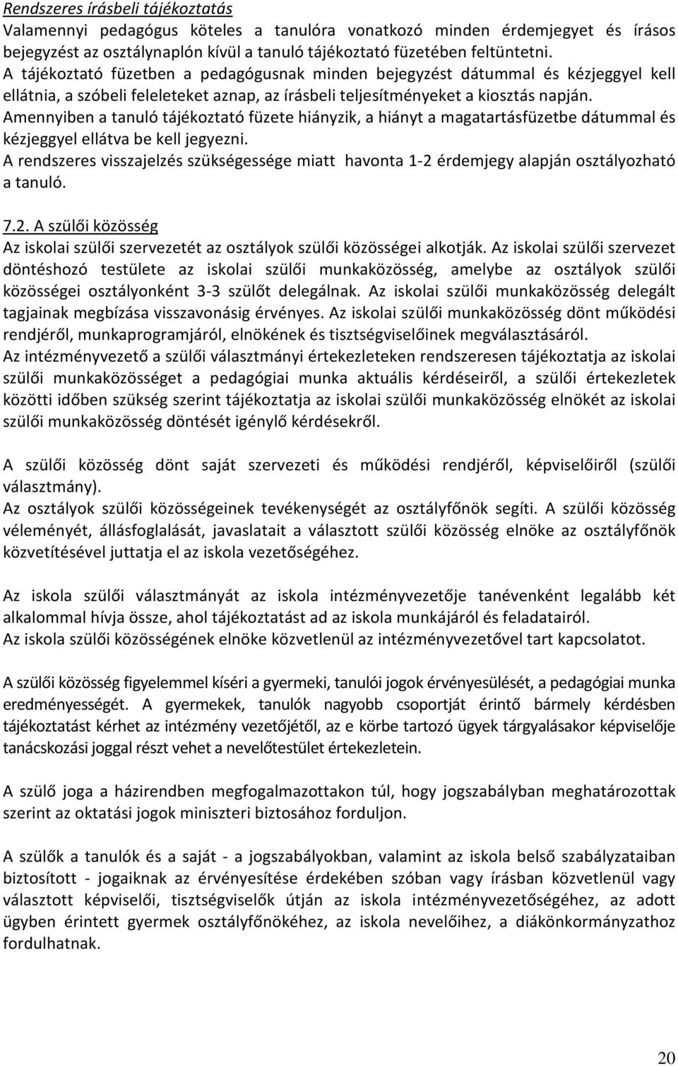 Amennyiben a tanuló tájékoztató füzete hiányzik, a hiányt a magatartásfüzetbe dátummal és kézjeggyel ellátva be kell jegyezni.