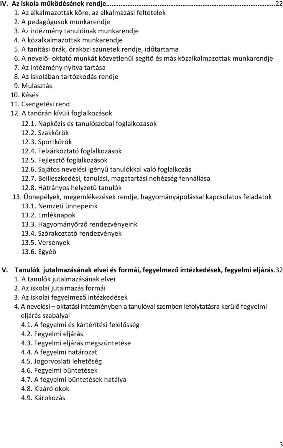 Az iskolában tartózkodás rendje 9. Mulasztás 10. Késés 11. Csengetési rend 12. A tanórán kívüli foglalkozások 12.1. Napközis és tanulószobai foglalkozások 12.2. Szakkörök 12.3. Sportkörök 12.4.