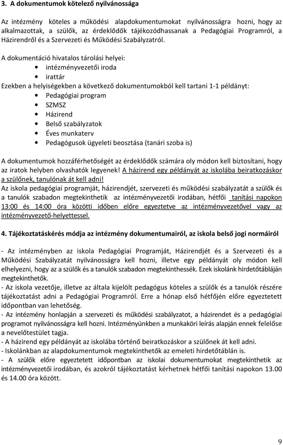 A dokumentáció hivatalos tárolási helyei: intézményvezetői iroda irattár Ezekben a helyiségekben a következő dokumentumokból kell tartani 1-1 példányt: Pedagógiai program SZMSZ Házirend Belső