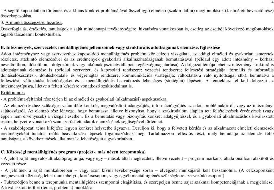 Intézmények, szervezetek mentálhigiénés jellemzőinek vagy strukturális adottságainak elemzése, fejlesztése Adott intézményhez vagy szervezethez kapcsolódó mentálhigiénés problémakör célzott