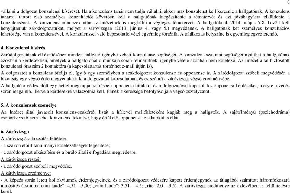 A konzulens mindezek után az Intézetnek is megküldi a végleges tématervet. A hallgatóknak 2014. május 5-8. között kell benyújtaniuk záródolgozatukat, melyet a záróvizsgán (2013. június 4. vagy 5.