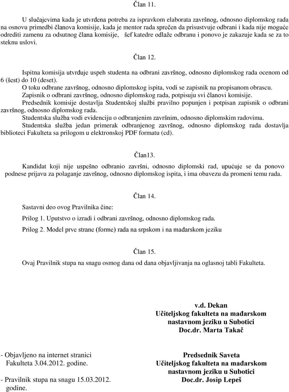 moguće odrediti zamenu za odsutnog ĉlana komisije, šef katedre odlaže odbranu i ponovo je zakazuje kada se za to steknu uslovi. Ĉlan 12.