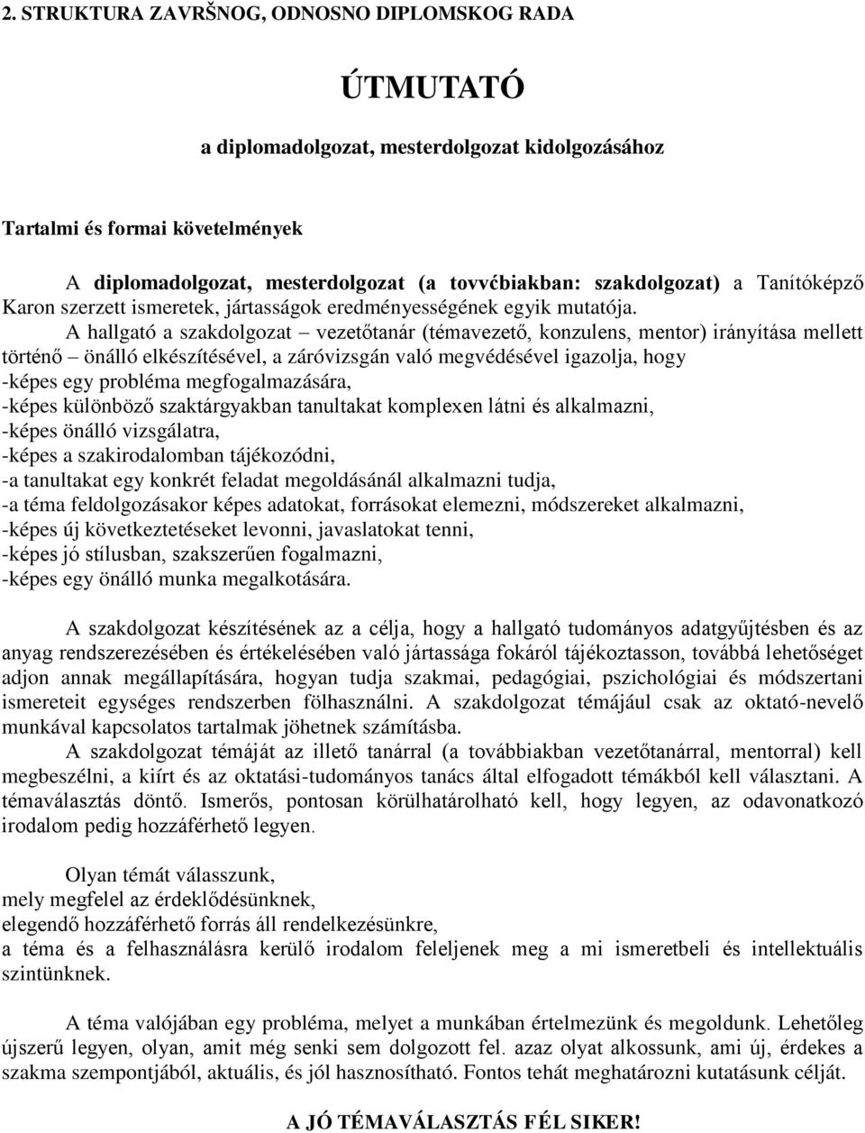 A hallgató a szakdolgozat vezetőtanár (témavezető, konzulens, mentor) irányítása mellett történő önálló elkészítésével, a záróvizsgán való megvédésével igazolja, hogy -képes egy probléma