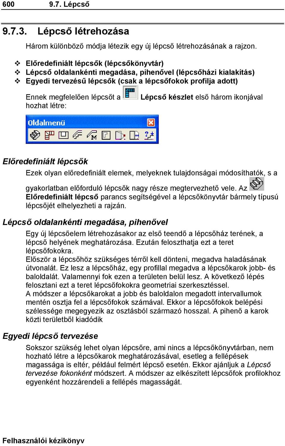 létre: Lépcső készlet első három ikonjával Előredefiniált lépcsők Ezek olyan előredefiniált elemek, melyeknek tulajdonságai módosíthatók, s a gyakorlatban előforduló lépcsők nagy része megtervezhető