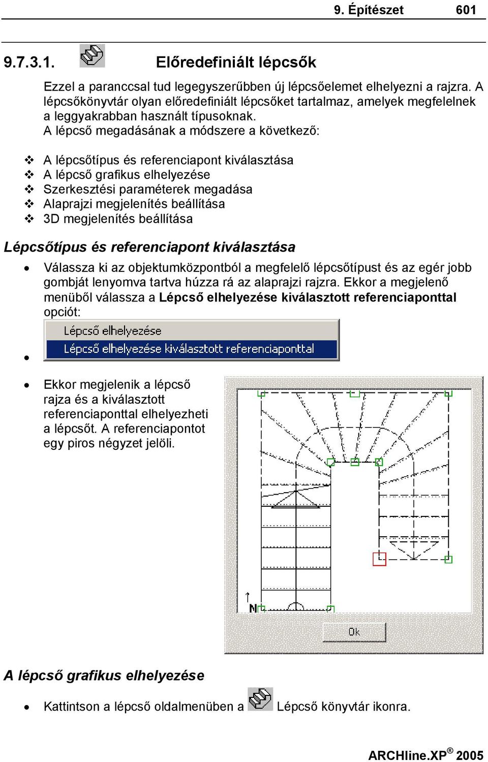 A lépcső megadásának a módszere a következő: A lépcsőtípus és referenciapont kiválasztása A lépcső grafikus elhelyezése Szerkesztési paraméterek megadása Alaprajzi megjelenítés beállítása 3D