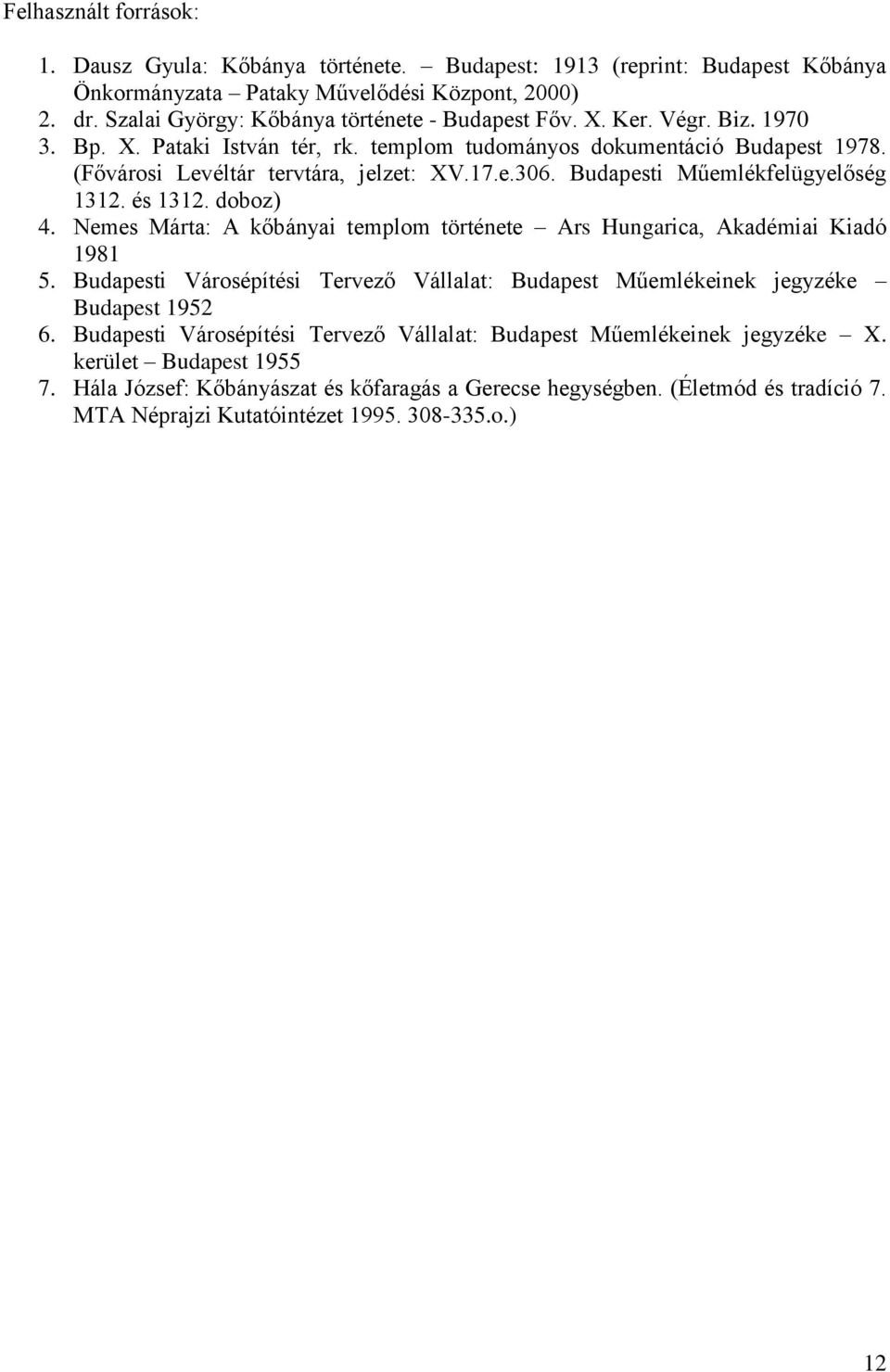 Budapesti Műemlékfelügyelőség 1312. és 1312. doboz) 4. Nemes Márta: A kőbányai templom története Ars Hungarica, Akadémiai Kiadó 1981 5.