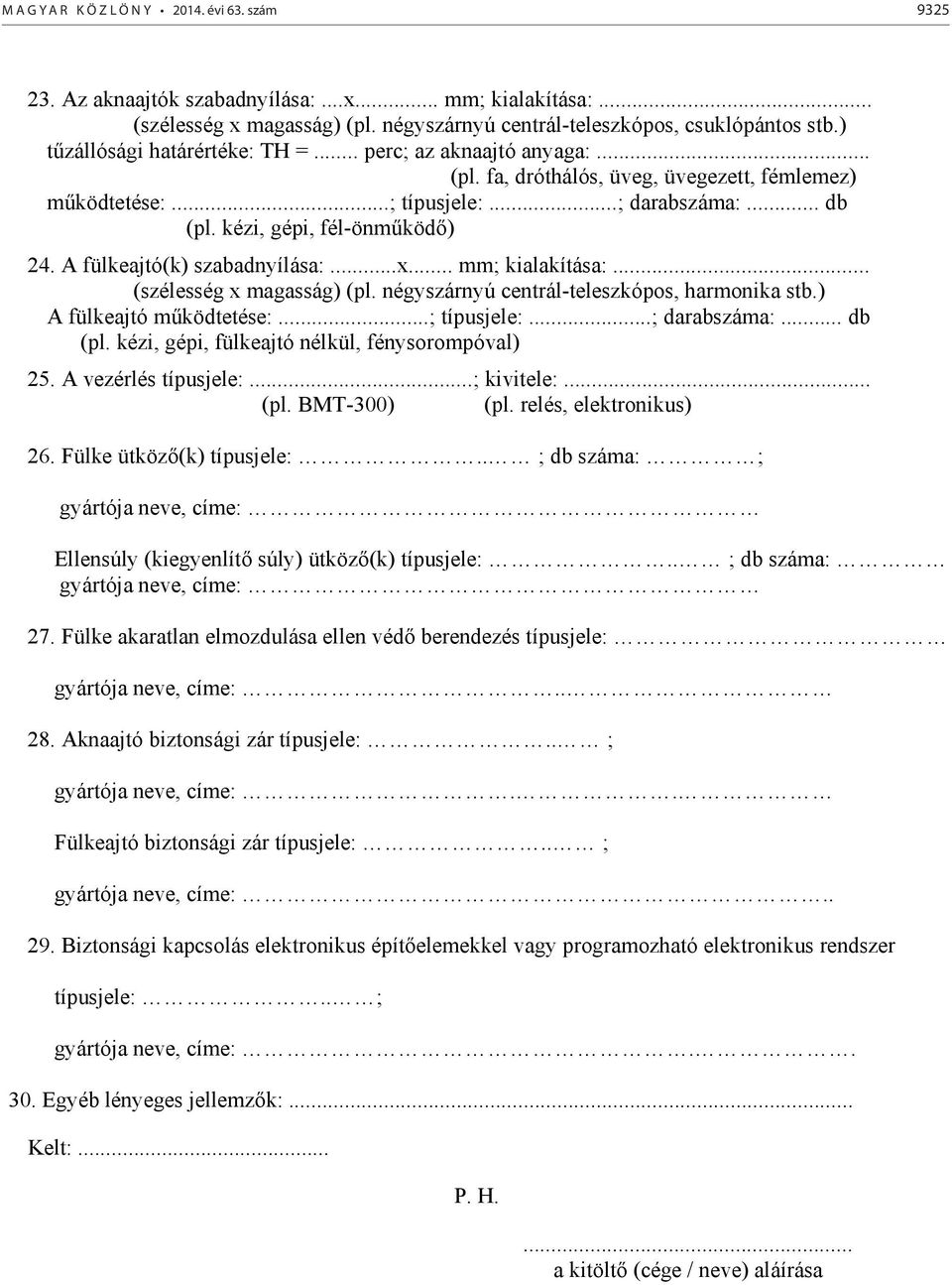 A fülkeajtó(k) szabadnyílása:...x... mm; kialakítása:... (szélesség x magasság) (pl. négyszárnyú centrál-teleszkópos, harmonika stb.) A fülkeajtó m ködtetése:...; típusjele:...; darabszáma:... db (pl.