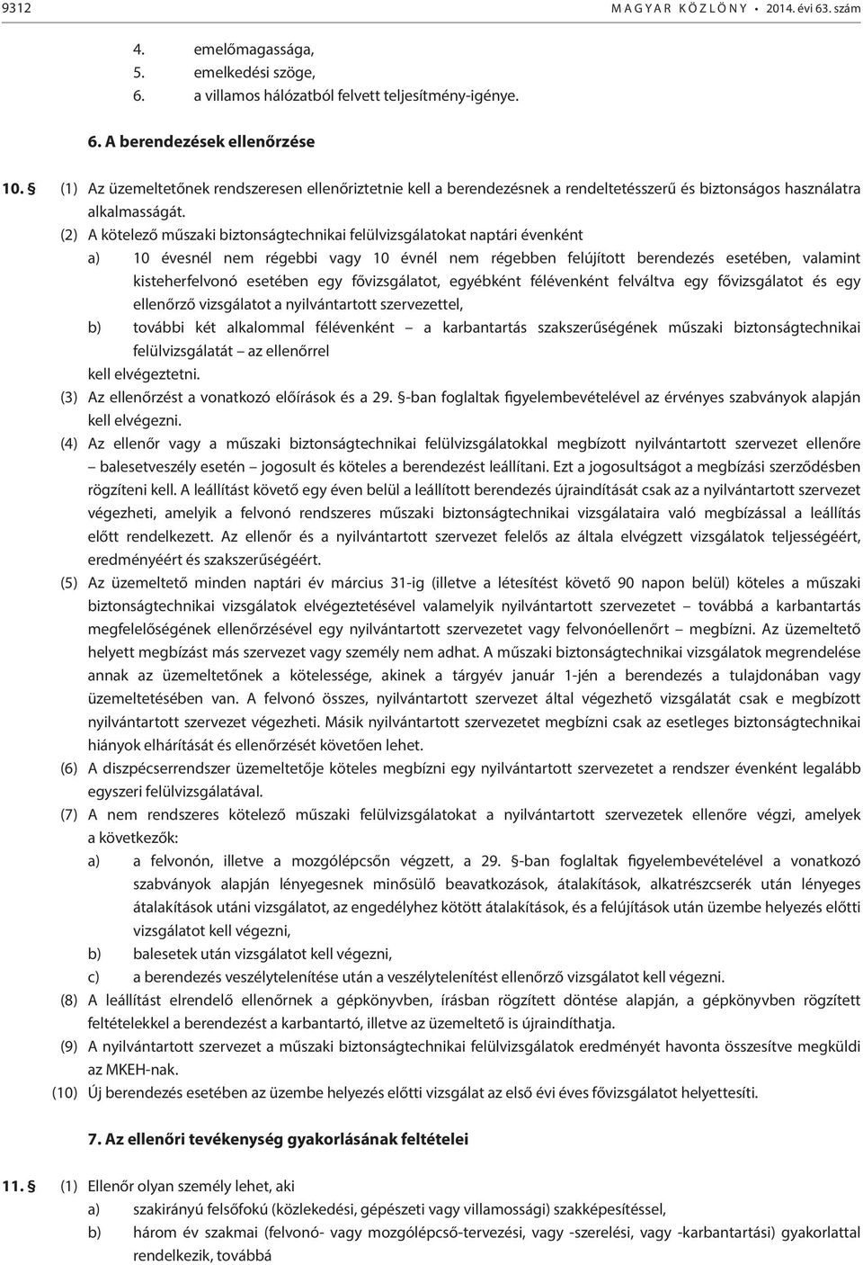 (2) A kötelező műszaki biztonságtechnikai felülvizsgálatokat naptári évenként a) 10 évesnél nem régebbi vagy 10 évnél nem régebben felújított berendezés esetében, valamint kisteherfelvonó esetében