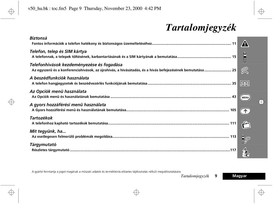 .. 15 Telefonhívások kezdeményezése és fogadása Az egyszerû és a konferenciahívások, az újrahívás, a hívásátadás, és a hívás befejezésének bemutatása.