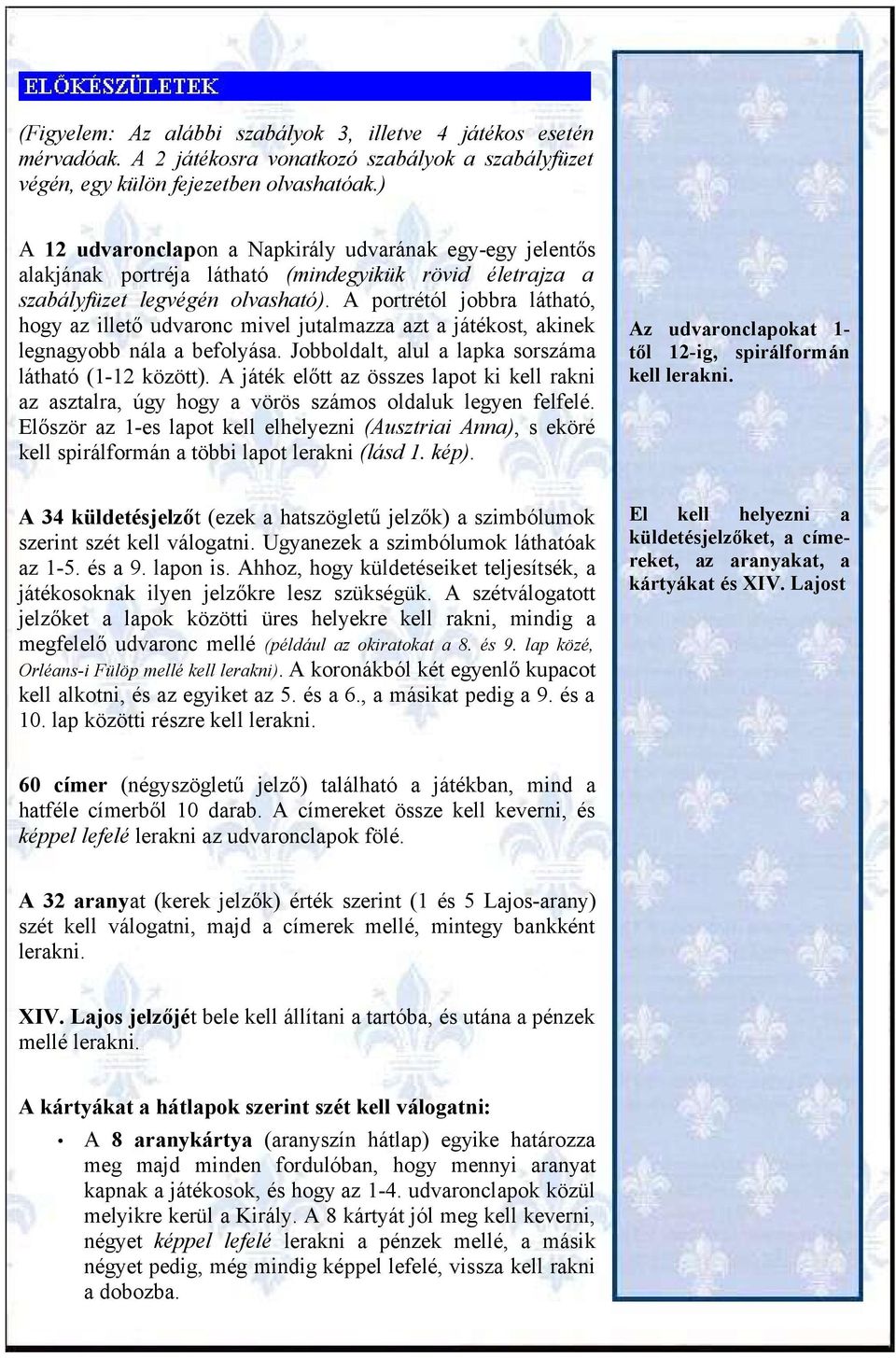 A portrétól jobbra látható, hogy az illető udvaronc mivel jutalmazza azt a játékost, akinek legnagyobb nála a befolyása. Jobboldalt, alul a lapka sorszáma látható (1-12 között).