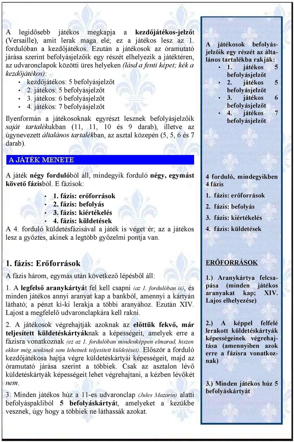 befolyásjelzőt 2. játékos: 5 befolyásjelzőt 3. játékos: 6 befolyásjelzőt 4.