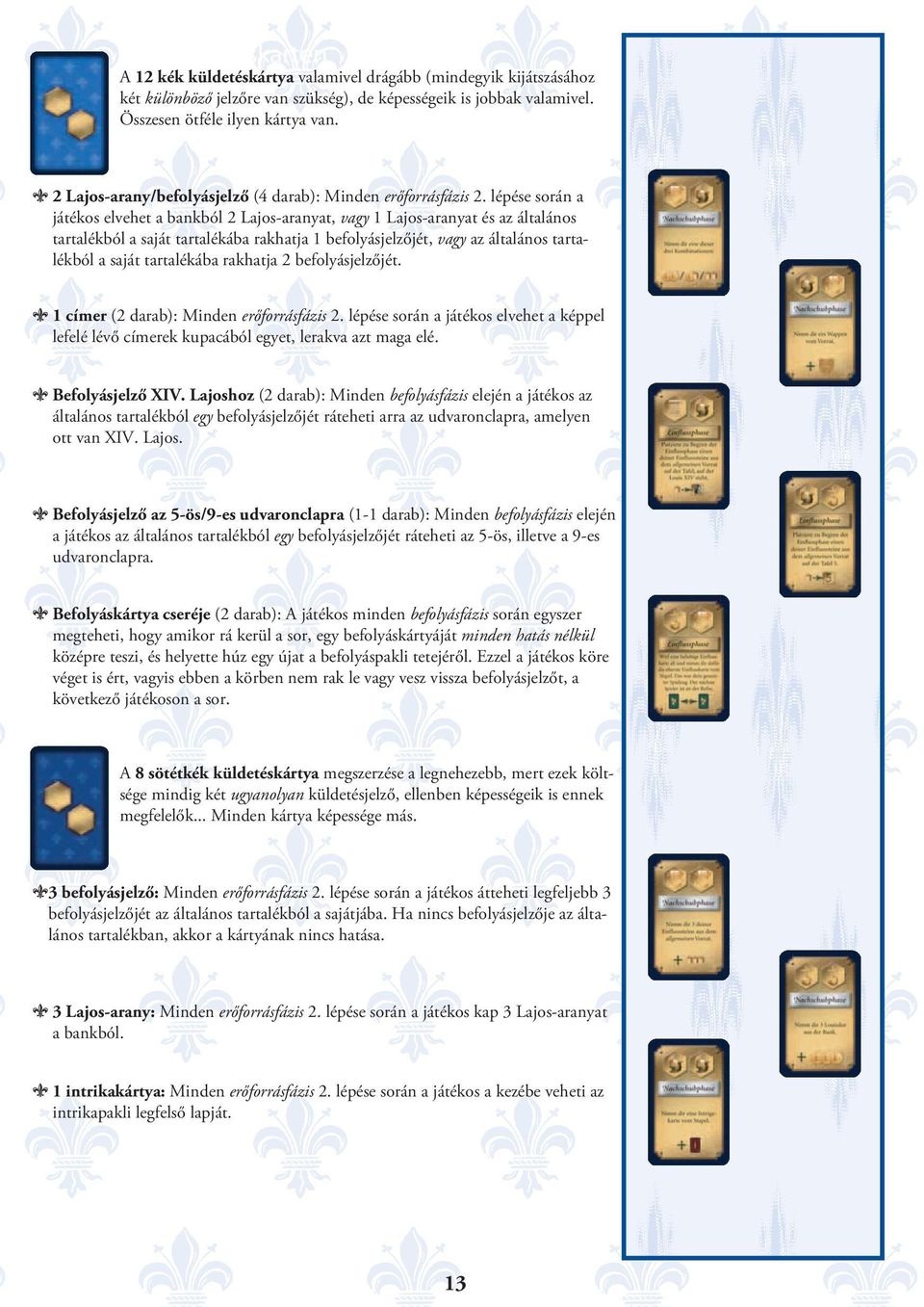 lépése során a játékos elvehet a bankból 2 Lajos-aranyat, vagy 1 Lajos-aranyat és az általános tartalékból a saját tartalékába rakhatja 1 befolyásjelzőjét, vagy az általános tartalékból a saját