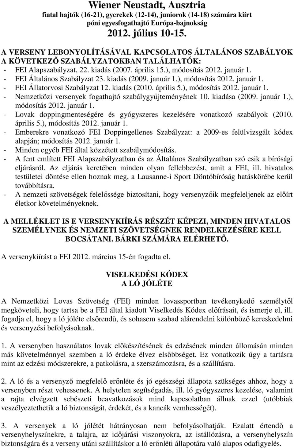 - FEI Általános Szabályzat 23. kiadás (2009. január 1.), módosítás 2012. január 1. - FEI Állatorvosi Szabályzat 12. kiadás (2010. április 5.), módosítás 2012. január 1. - Nemzetközi versenyek fogathajtó szabálygyűjteményének 10.