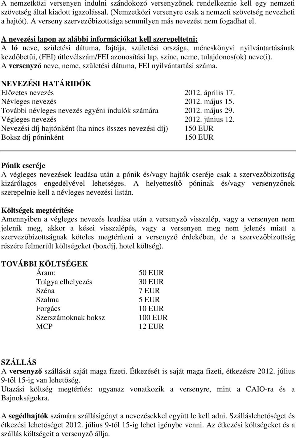 A nevezési lapon az alábbi információkat kell szerepeltetni: A ló neve, születési dátuma, fajtája, születési országa, méneskönyvi nyilvántartásának kezdőbetűi, (FEI) útlevélszám/fei azonosítási lap,