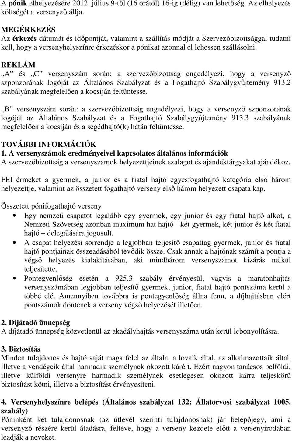 REKLÁM A és C versenyszám során: a szervezőbizottság engedélyezi, hogy a versenyző szponzorának logóját az Általános Szabályzat és a Fogathajtó Szabálygyűjtemény 913.