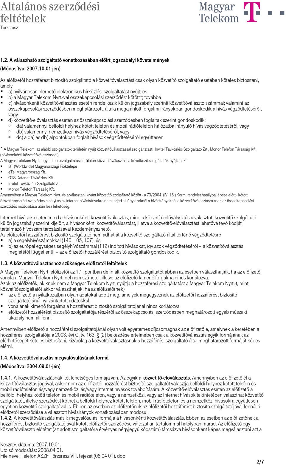 a) nyilvánosan elérhető elektronikus hírközlési szolgáltatást nyújt; és! b) a Magyar Telekom Nyrt.-vel összekapcsolási szerződést kötött*; továbbá!