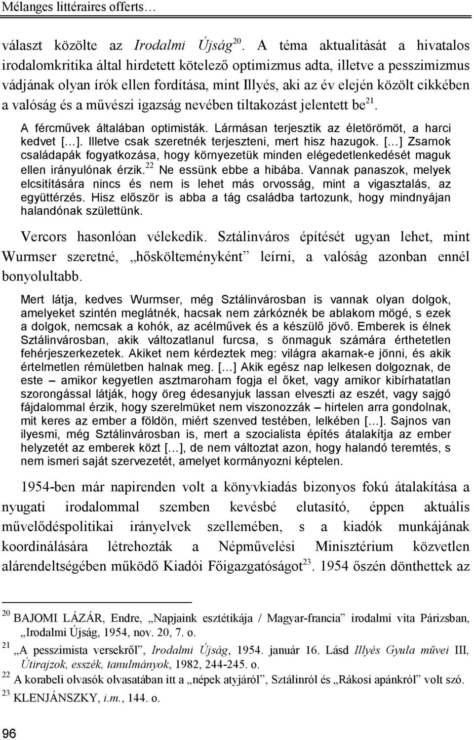 valóság és a mővészi igazság nevében tiltakozást jelentett be 21. A fércmővek általában optimisták. Lármásan terjesztik az életörömöt, a harci kedvet [ ].