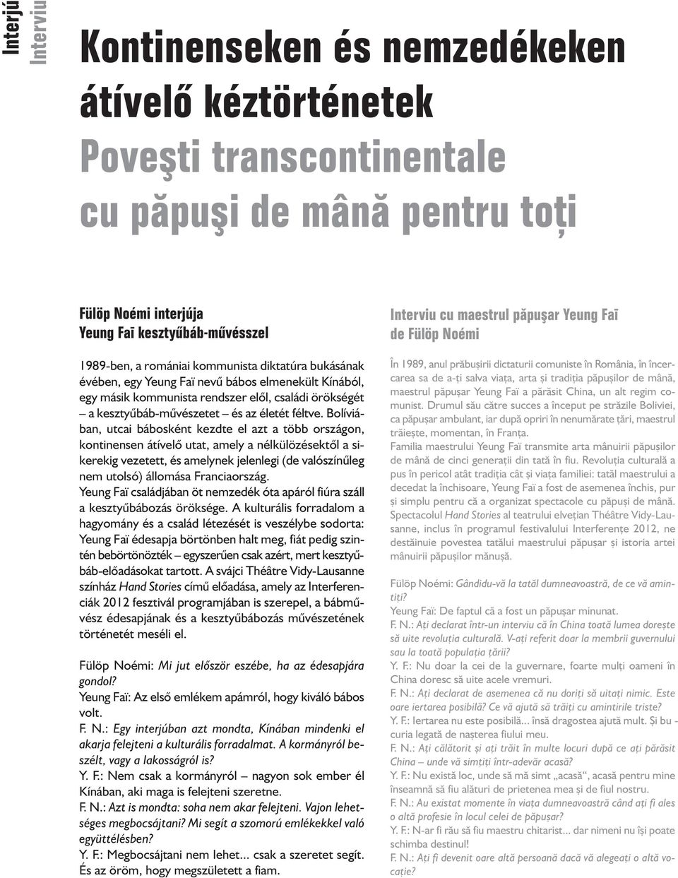 Bolíviá - ban, utcai bábosként kezdte el azt a több országon, kontinensen átívelô utat, amely a nélkülözésektôl a si - kerekig vezetett, és amelynek jelenlegi (de valószínûleg nem utolsó) állomása