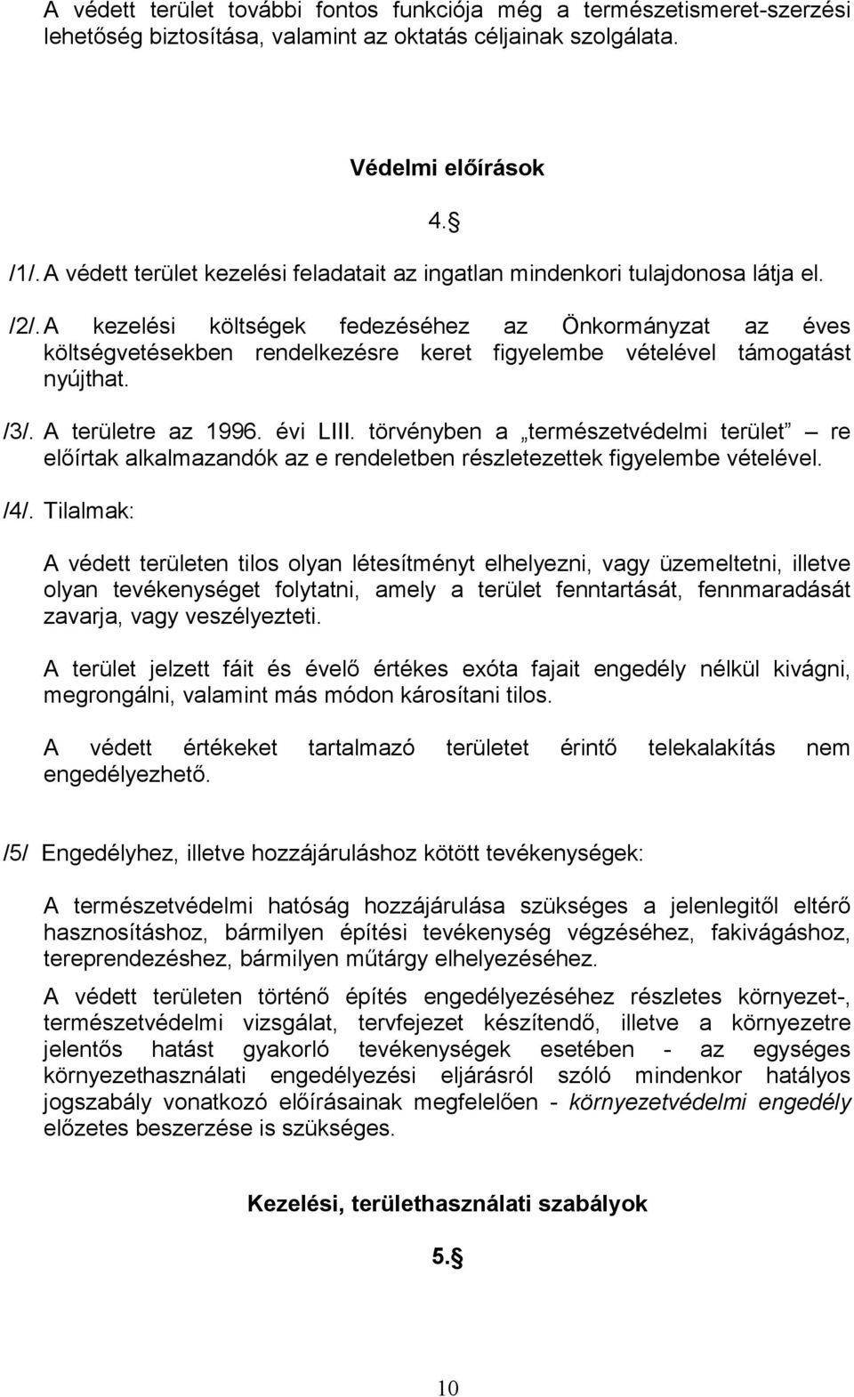 A kezelési költségek fedezéséhez az Önkormányzat az éves költségvetésekben rendelkezésre keret figyelembe vételével támogatást nyújthat. /3/. A területre az 1996. évi LIII.