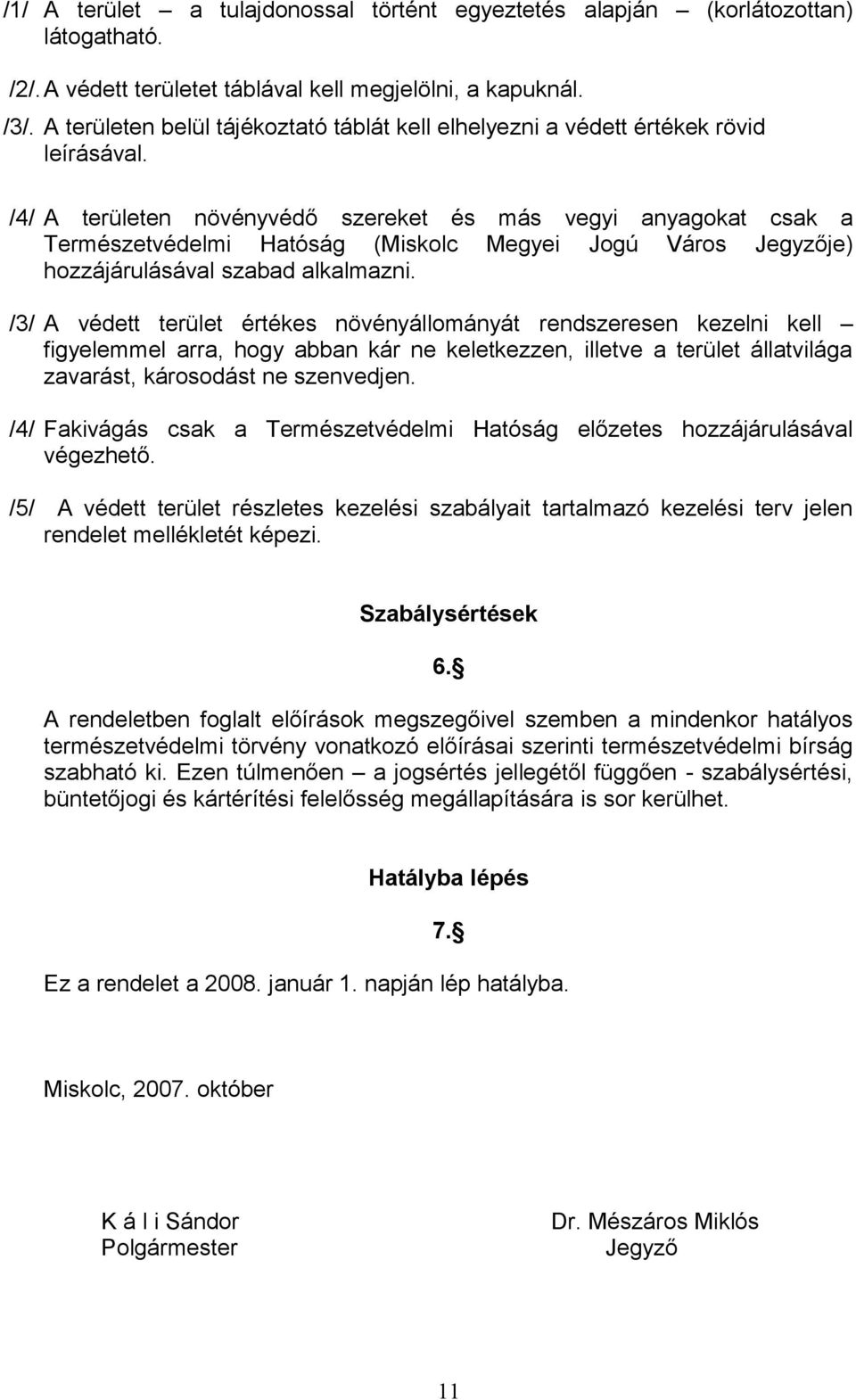 /4/ A területen növényvédő szereket és más vegyi anyagokat csak a Természetvédelmi Hatóság (Miskolc Megyei Jogú Város Jegyzője) hozzájárulásával szabad alkalmazni.