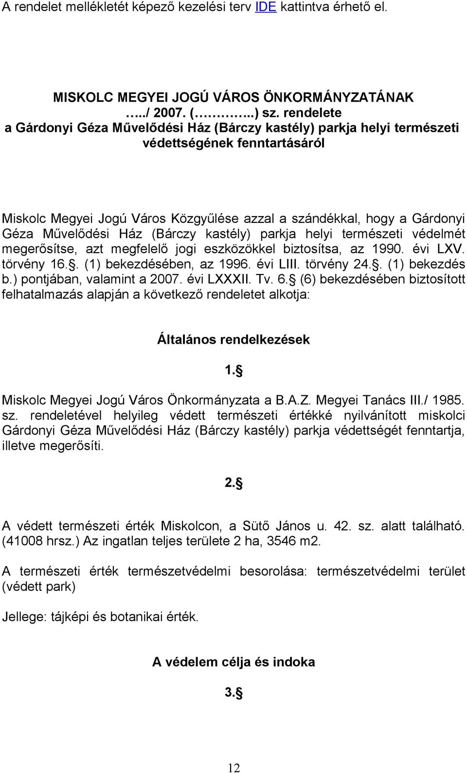 Ház (Bárczy kastély) parkja helyi természeti védelmét megerősítse, azt megfelelő jogi eszközökkel biztosítsa, az 1990. évi LXV. törvény 16.. (1) bekezdésében, az 1996. évi LIII. törvény 24.