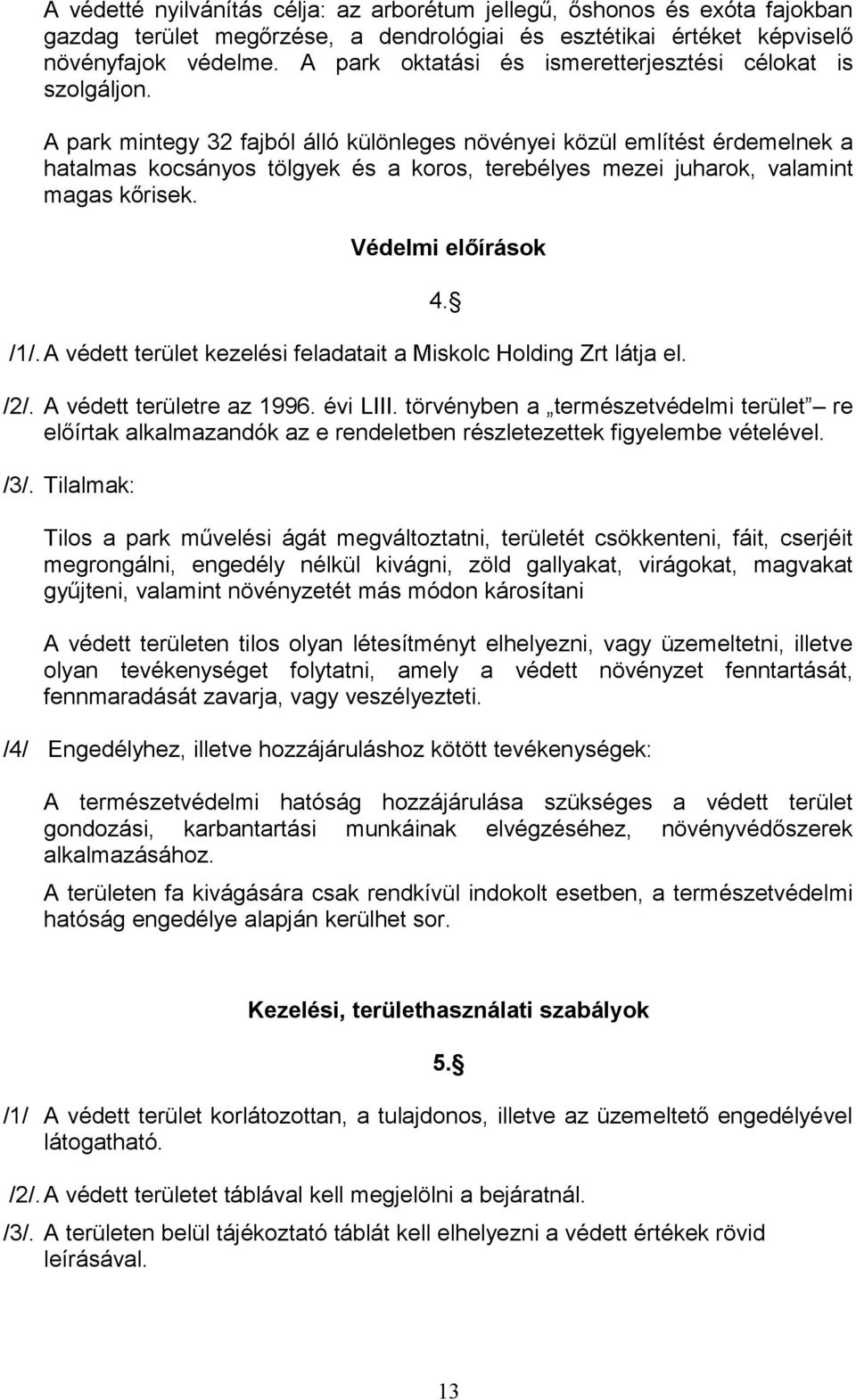 A park mintegy 32 fajból álló különleges növényei közül említést érdemelnek a hatalmas kocsányos tölgyek és a koros, terebélyes mezei juharok, valamint magas kőrisek. Védelmi előírások /1/.