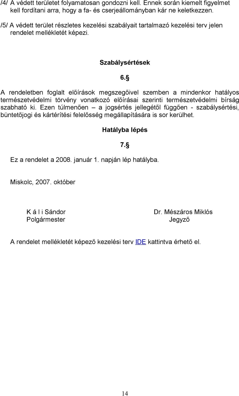 Szabálysértések A rendeletben foglalt előírások megszegőivel szemben a mindenkor hatályos természetvédelmi törvény vonatkozó előírásai szerinti természetvédelmi bírság szabható ki.