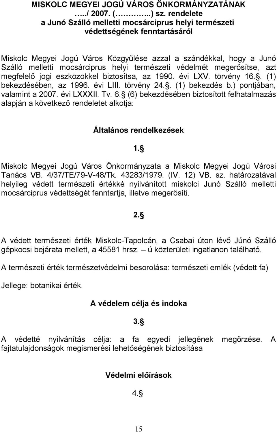 természeti védelmét megerősítse, azt megfelelő jogi eszközökkel biztosítsa, az 1990. évi LXV. törvény 16.. (1) bekezdésében, az 1996. évi LIII. törvény 24.. (1) bekezdés b.