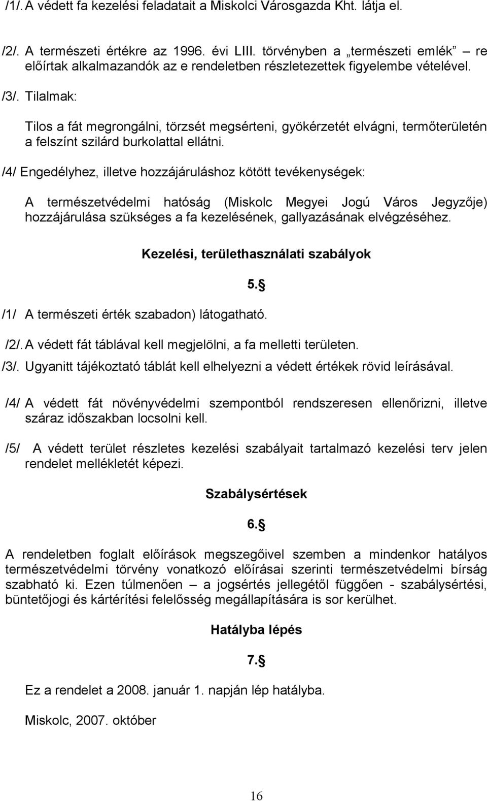 Tilalmak: Tilos a fát megrongálni, törzsét megsérteni, gyökérzetét elvágni, termőterületén a felszínt szilárd burkolattal ellátni.