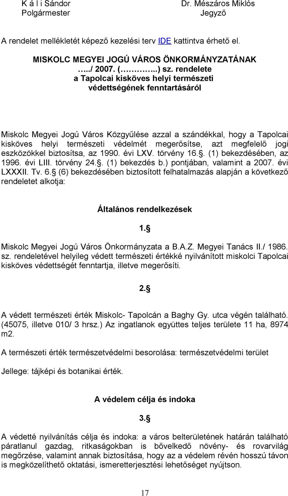 azt megfelelő jogi eszközökkel biztosítsa, az 1990. évi LXV. törvény 16.. (1) bekezdésében, az 1996. évi LIII. törvény 24.. (1) bekezdés b.) pontjában, valamint a 2007. évi LXXXII. Tv. 6.