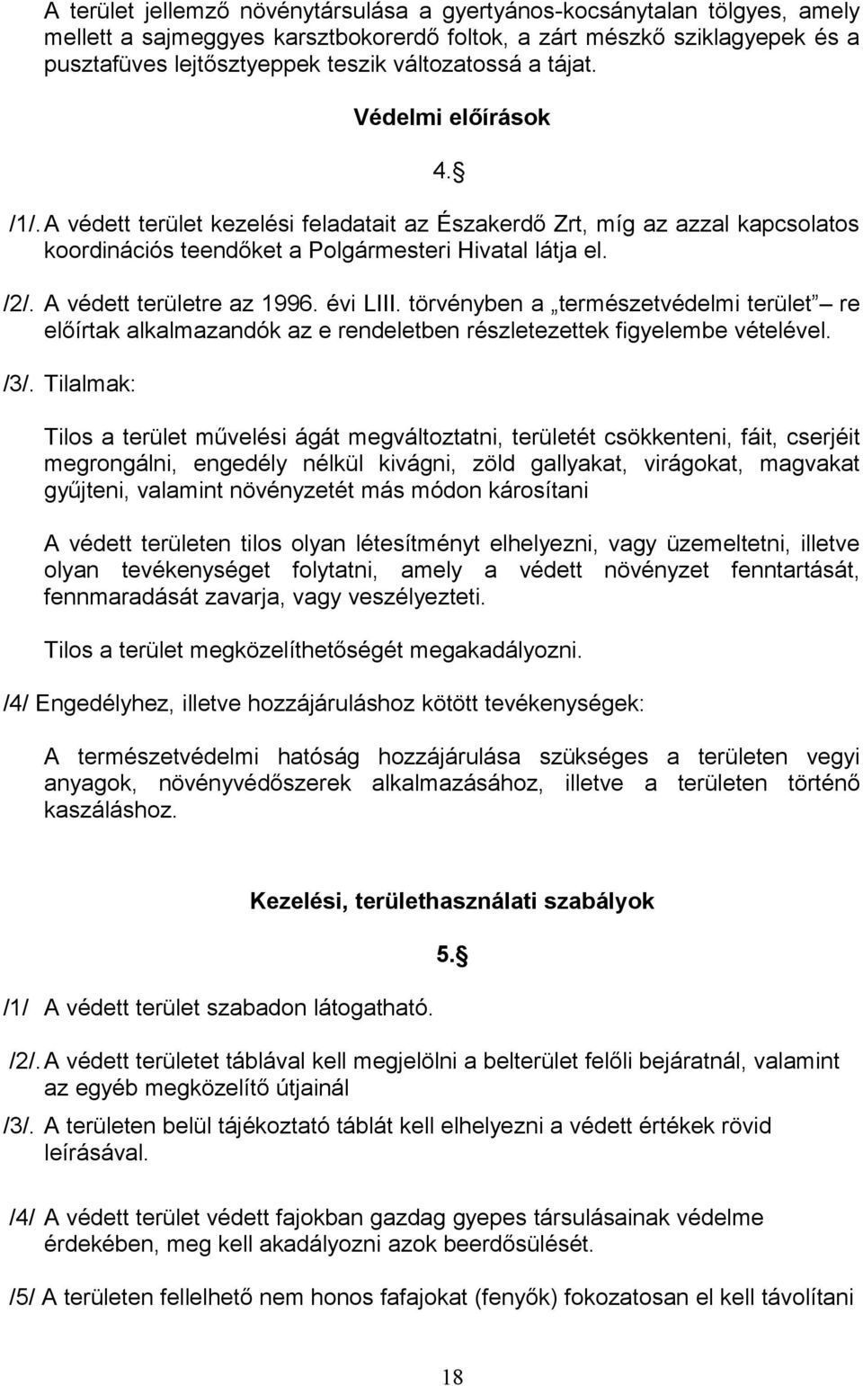 A védett területre az 1996. évi LIII. törvényben a természetvédelmi terület re előírtak alkalmazandók az e rendeletben részletezettek figyelembe vételével. /3/.